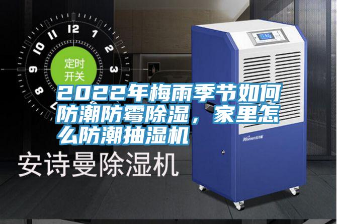 2022年梅雨季節(jié)如何防潮防霉除濕，家里怎么防潮抽濕機(jī)