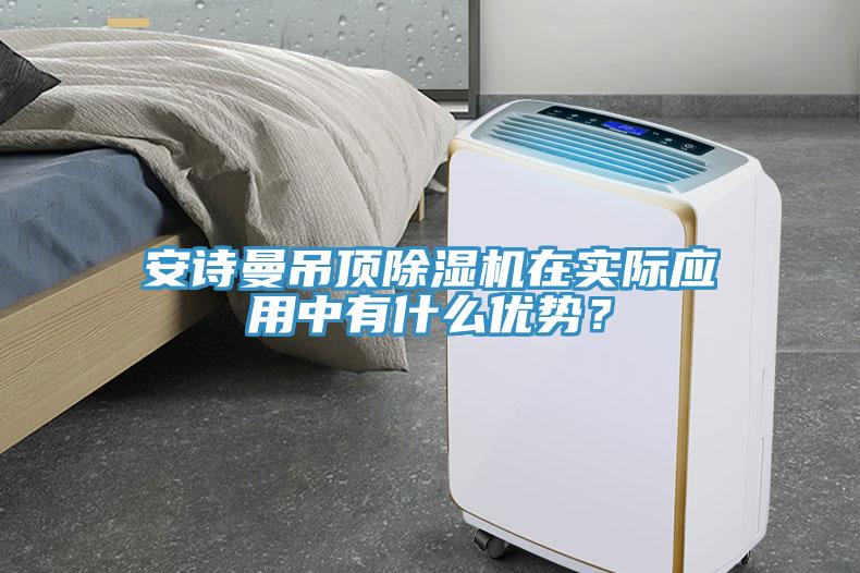 安詩曼吊頂除濕機在實際應用中有什么優勢？
