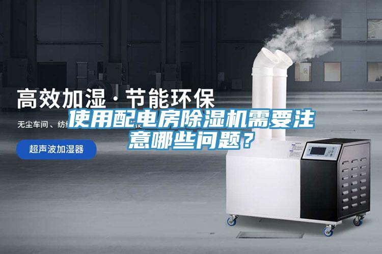 使用配電房除濕機需要注意哪些問題？