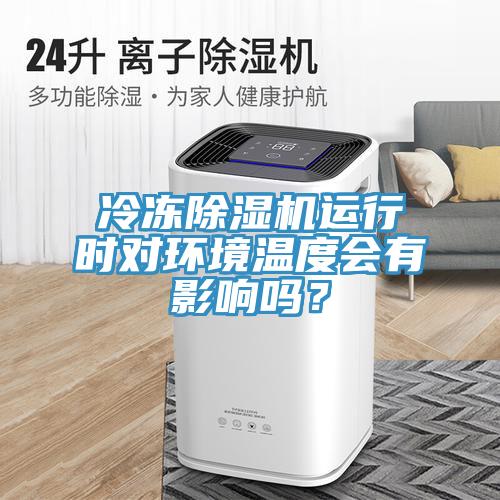 冷凍除濕機(jī)運(yùn)行時(shí)對(duì)環(huán)境溫度會(huì)有影響嗎？