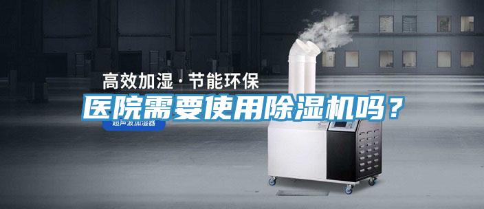 醫(yī)院需要使用除濕機(jī)嗎？