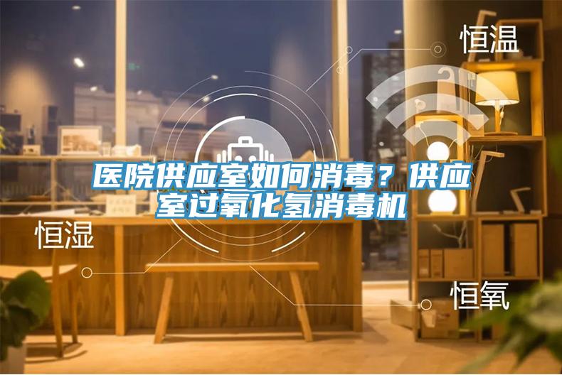醫(yī)院供應(yīng)室如何消毒？供應(yīng)室過氧化氫消毒機(jī)
