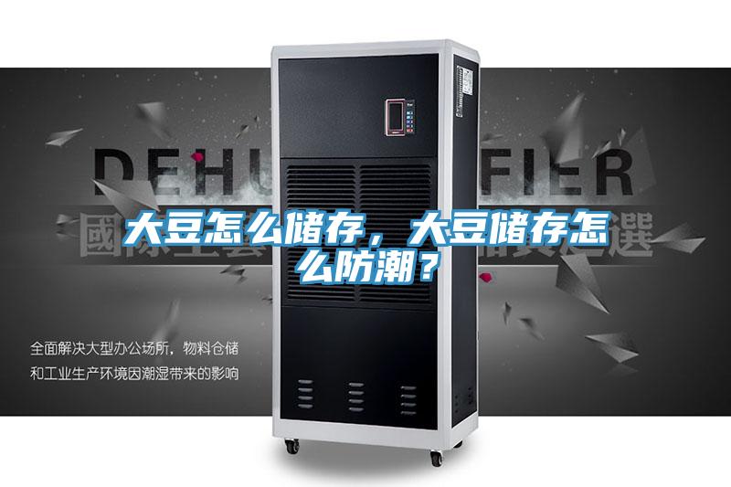 大豆怎么儲(chǔ)存，大豆儲(chǔ)存怎么防潮？