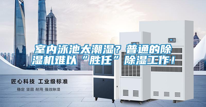 室內(nèi)泳池太潮濕？普通的除濕機(jī)難以“勝任”除濕工作！