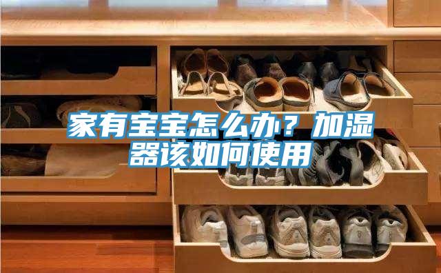 家有寶寶怎么辦？加濕器該如何使用
