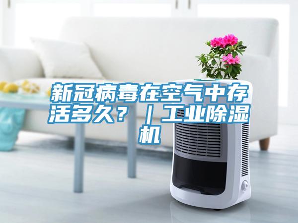 新冠病毒在空氣中存活多久?|工業除濕機