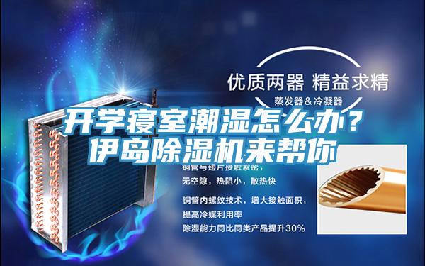 開(kāi)學(xué)寢室潮濕怎么辦？伊島除濕機(jī)來(lái)幫你