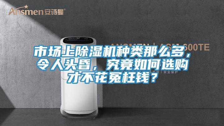 市場上除濕機種類那么多，令人頭昏，究竟如何選購才不花冤枉錢？