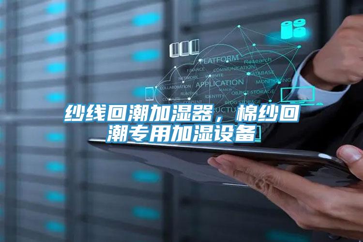 紗線回潮加濕器，棉紗回潮專用加濕設(shè)備