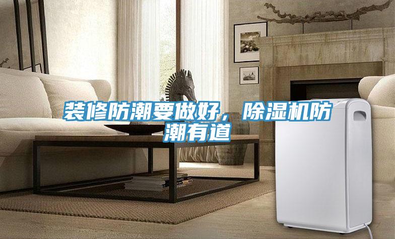 裝修防潮要做好,除濕機防潮有道
