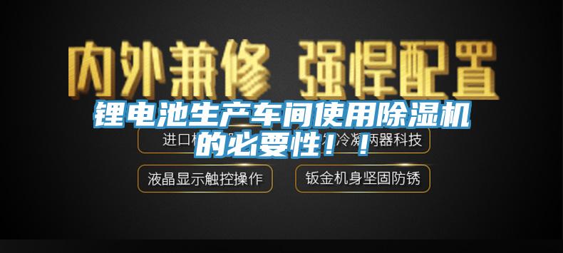 鋰電池生產車間使用除濕機的必要性?。?></div>
								<div   id=