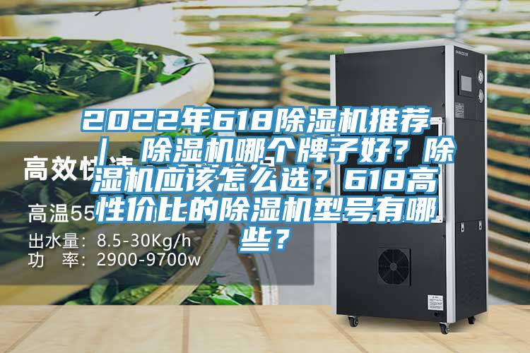 2022年618除濕機推薦 ｜ 除濕機哪個牌子好？除濕機應該怎么選？618高性價比的除濕機型號有哪些？