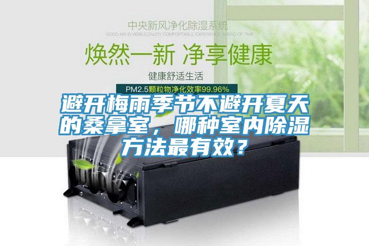 避開梅雨季節(jié)不避開夏天的桑拿室，哪種室內(nèi)除濕方法最有效？