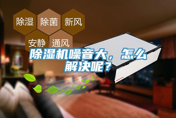 除濕機噪音大，怎么解決呢？