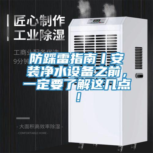 防踩雷指南丨安裝凈水設備之前，一定要了解這幾點！