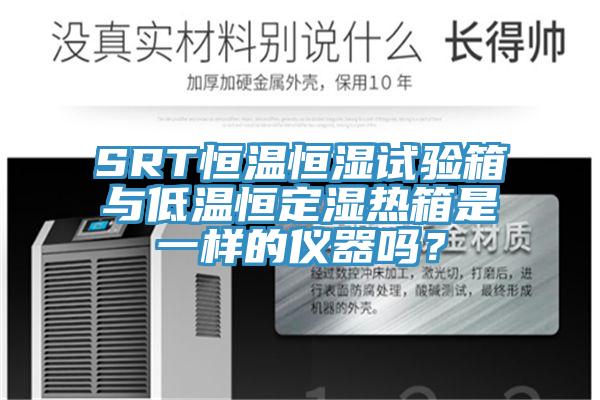 SRT恒溫恒濕試驗箱與低溫恒定濕熱箱是一樣的儀器嗎？