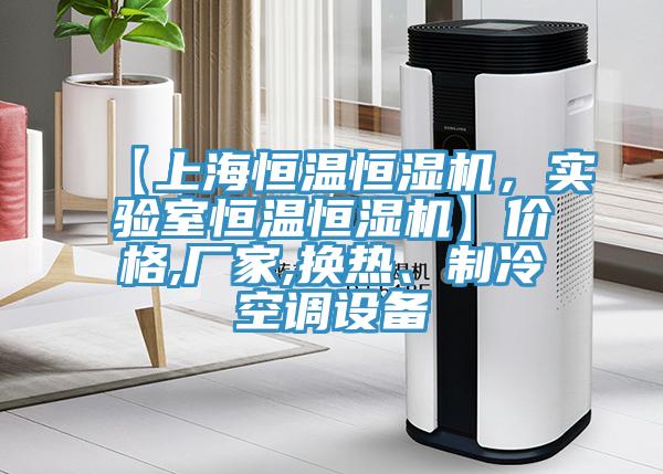 【上海恒溫恒濕機(jī)，實(shí)驗(yàn)室恒溫恒濕機(jī)】價格,廠家,換熱、制冷空調(diào)設(shè)備