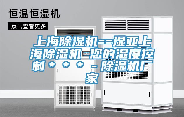 上海除濕機(jī)==濕亞上海除濕機(jī) 您的濕度控制＊＊＊－除濕機(jī)廠(chǎng)家