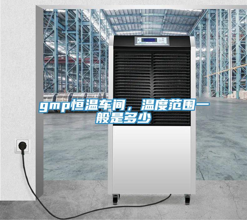 gmp恒溫車間，溫度范圍一般是多少