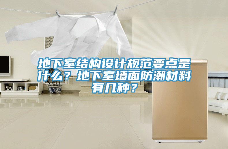 地下室結構設計規范要點是什么？地下室墻面防潮材料有幾種？