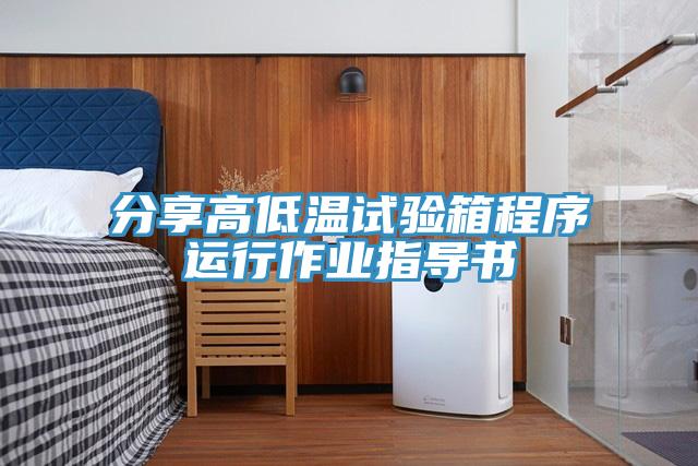 分享高低溫試驗箱程序運(yùn)行作業(yè)指導(dǎo)書
