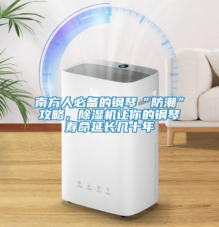 南方人必備的鋼琴“防潮”攻略，除濕機讓你的鋼琴壽命延長幾十年