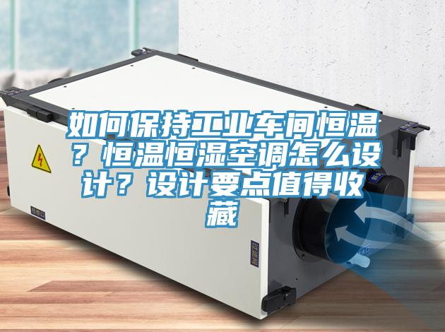 如何保持工業車間恒溫？恒溫恒濕空調怎么設計？設計要點值得收藏