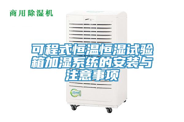 可程式恒溫恒濕試驗(yàn)箱加濕系統(tǒng)的安裝與注意事項