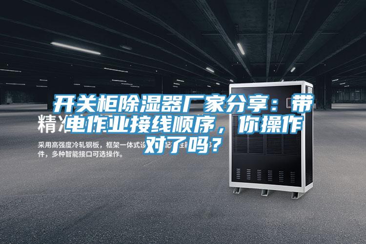 開關柜除濕器廠家分享：帶電作業接線順序，你操作對了嗎？