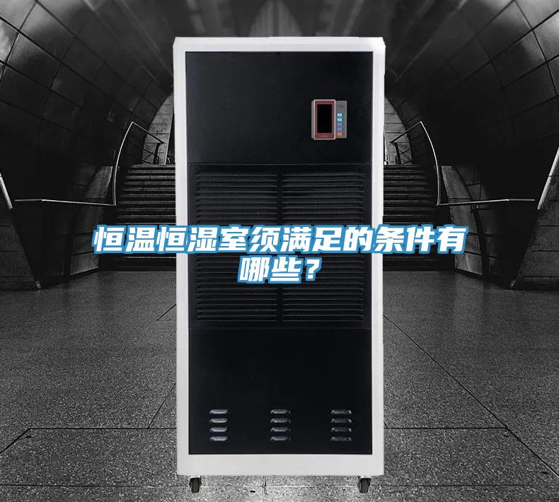 恒溫恒濕室須滿足的條件有哪些?