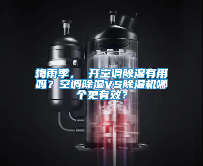 梅雨季， 開空調(diào)除濕有用嗎？空調(diào)除濕VS除濕機哪個更有效？