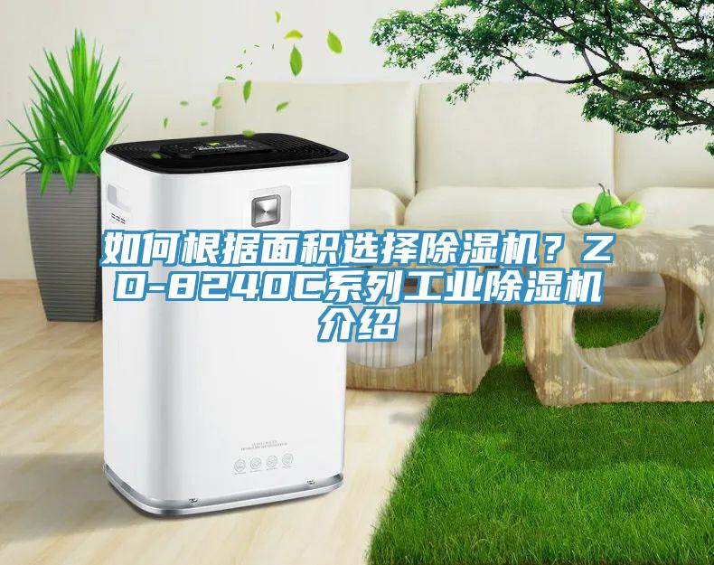 如何根據(jù)面積選擇除濕機(jī)？ZD-8240C系列工業(yè)除濕機(jī)介紹
