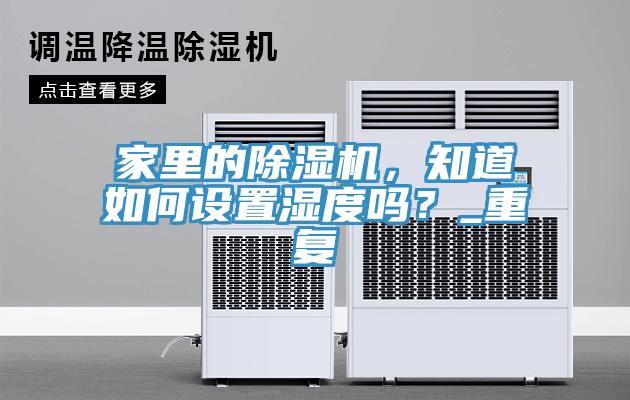 家里的除濕機(jī)，知道如何設(shè)置濕度嗎？_重復(fù)