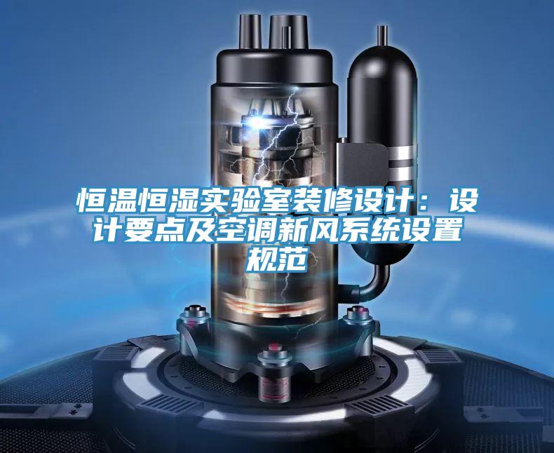恒溫恒濕實驗室裝修設(shè)計:設(shè)計要點及空調(diào)新風(fēng)系統(tǒng)設(shè)置規(guī)范