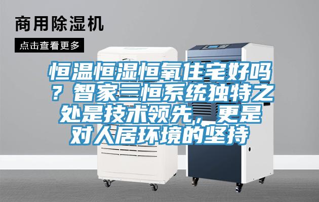 恒溫恒濕恒氧住宅好嗎?智家三恒系統獨特之處是技術領先,更是對人居環境的堅持