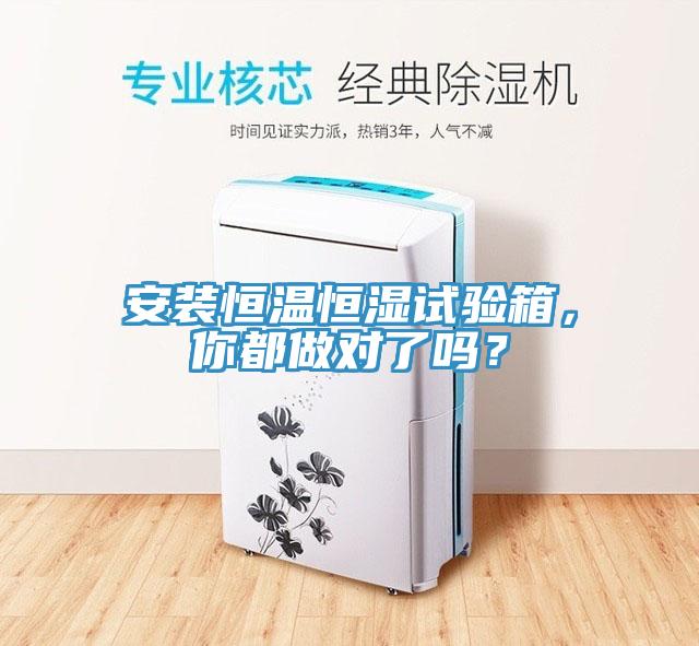 安裝恒溫恒濕試驗箱，你都做對了嗎？