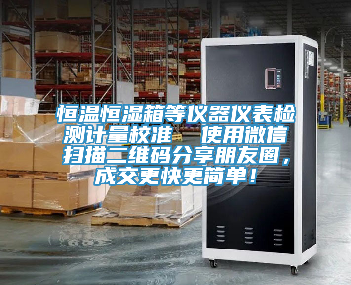 恒溫恒濕箱等儀器儀表檢測計量校準(zhǔn) 使用微信掃描二維碼分享朋友圈,成交更快更簡單!