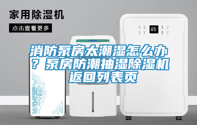 消防泵房太潮濕怎么辦？泵房防潮抽濕除濕機(jī) 返回列表頁