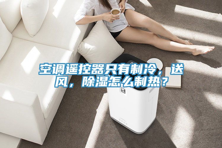 空調(diào)遙控器只有制冷，送風(fēng)，除濕怎么制熱？