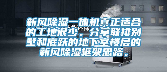 新風除濕一體機真正適合的工地很少。分享聯排別墅和底躍的地下室樓層的新風除濕框架思路。