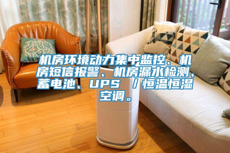 機房環境動力集中監控、機房短信報警、機房漏水檢測、蓄電池、UPS /恒溫恒濕空調。