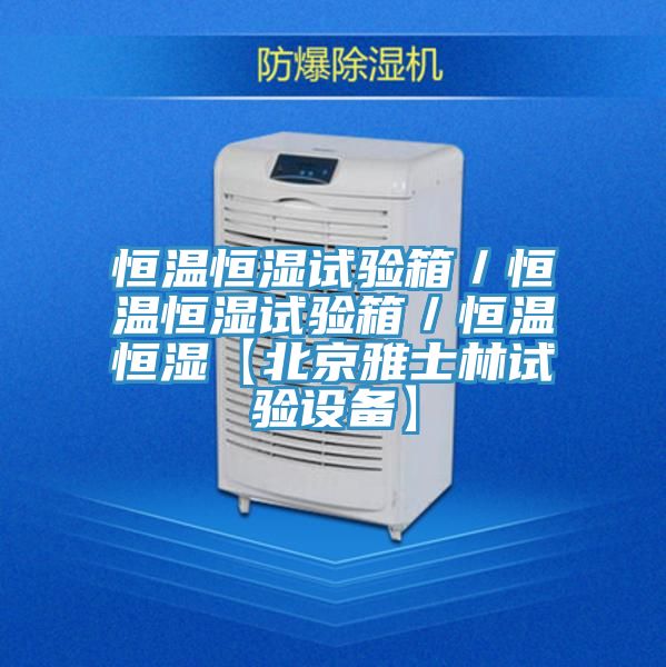 恒溫恒濕試驗箱/恒溫恒濕試驗箱/恒溫恒濕【北京雅士林試驗設備】