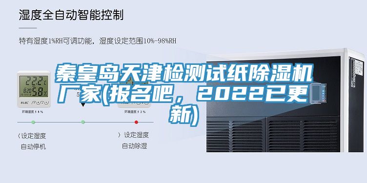 秦皇島天津檢測(cè)試紙除濕機(jī)廠家(報(bào)名吧，2022已更新)