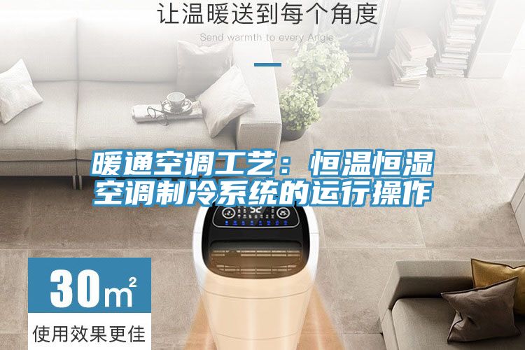 暖通空調(diào)工藝：恒溫恒濕空調(diào)制冷系統(tǒng)的運(yùn)行操作