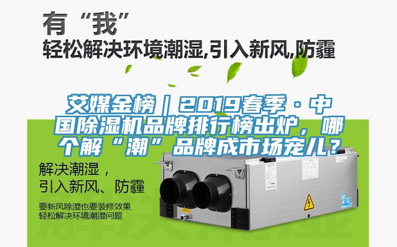 艾媒金榜｜2019春季·中國除濕機品牌排行榜出爐，哪個解“潮”品牌成市場寵兒？