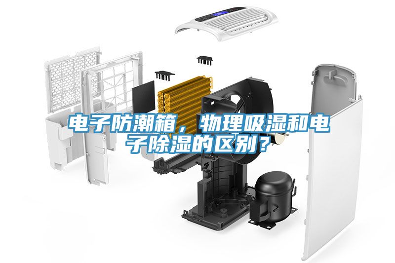 電子防潮箱，物理吸濕和電子除濕的區別？