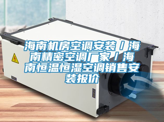 海南機(jī)房空調(diào)安裝/海南精密空調(diào)廠家/海南恒溫恒濕空調(diào)銷售安裝報價