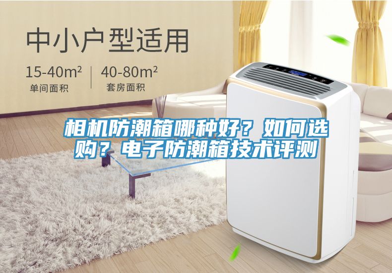 相機(jī)防潮箱哪種好？如何選購(gòu)？電子防潮箱技術(shù)評(píng)測(cè)