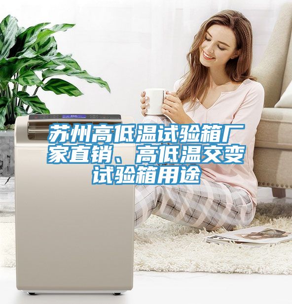 蘇州高低溫試驗(yàn)箱廠家直銷、高低溫交變?cè)囼?yàn)箱用途