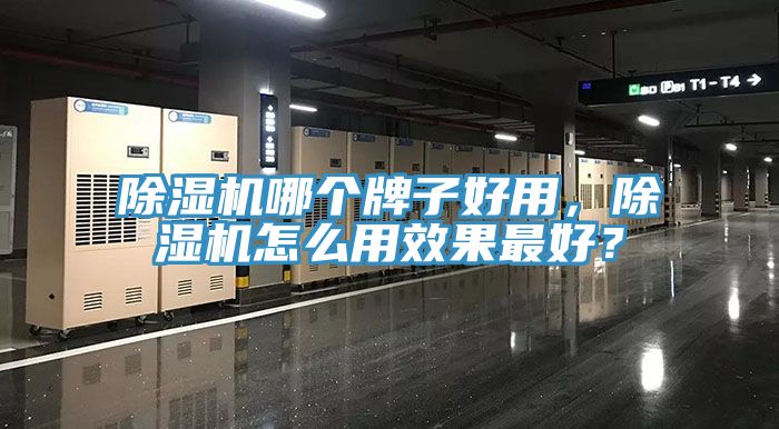 除濕機哪個牌子好用，除濕機怎么用效果最好？